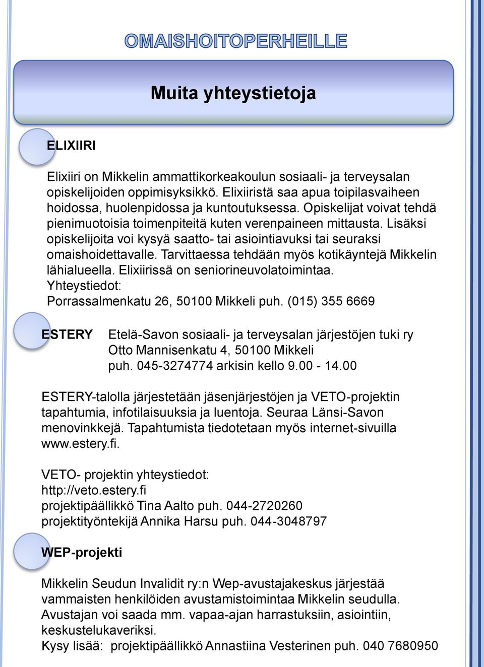 Lisäksi opiskelijoita voi kysyä saatto- tai asiointiavuksi tai seuraksi omaishoidettavalle. Tarvittaessa tehdään myös kotikäyntejä Mikkelin lähialueella. Elixiirissä on seniorineuvolatoimintaa.