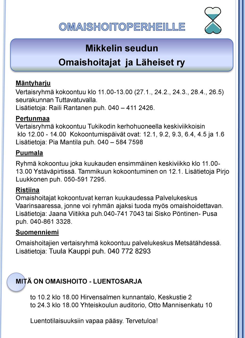 040 584 7598 Puumala Ryhmä kokoontuu joka kuukauden ensimmäinen keskiviikko klo 11.00-13.00 Ystäväpirtissä. Tammikuun kokoontuminen on 12.1. Lisätietoja Pirjo Luukkonen puh. 050-591 7295.