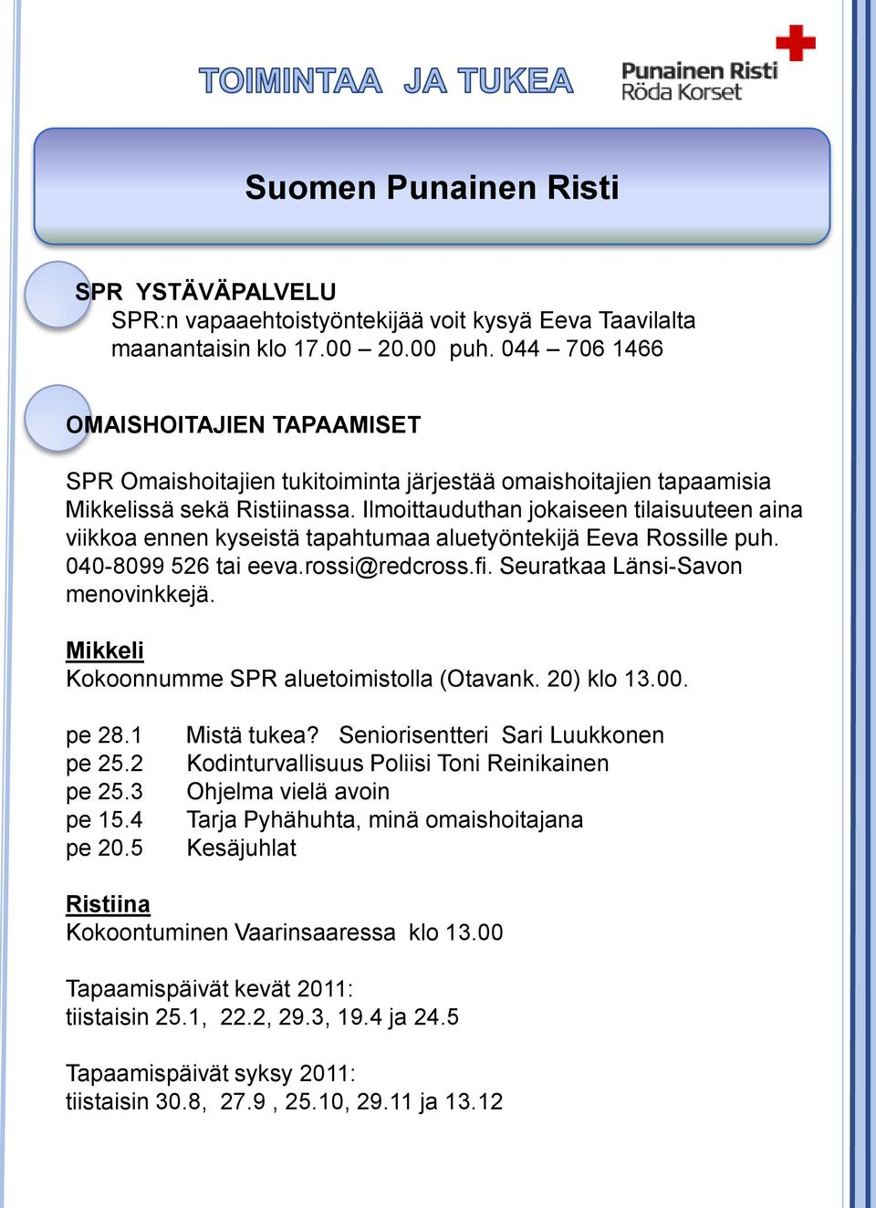 Ilmoittauduthan jokaiseen tilaisuuteen aina viikkoa ennen kyseistä tapahtumaa aluetyöntekijä Eeva Rossille puh. 040-8099 526 tai eeva.rossi@redcross.fi. Seuratkaa Länsi-Savon menovinkkejä.