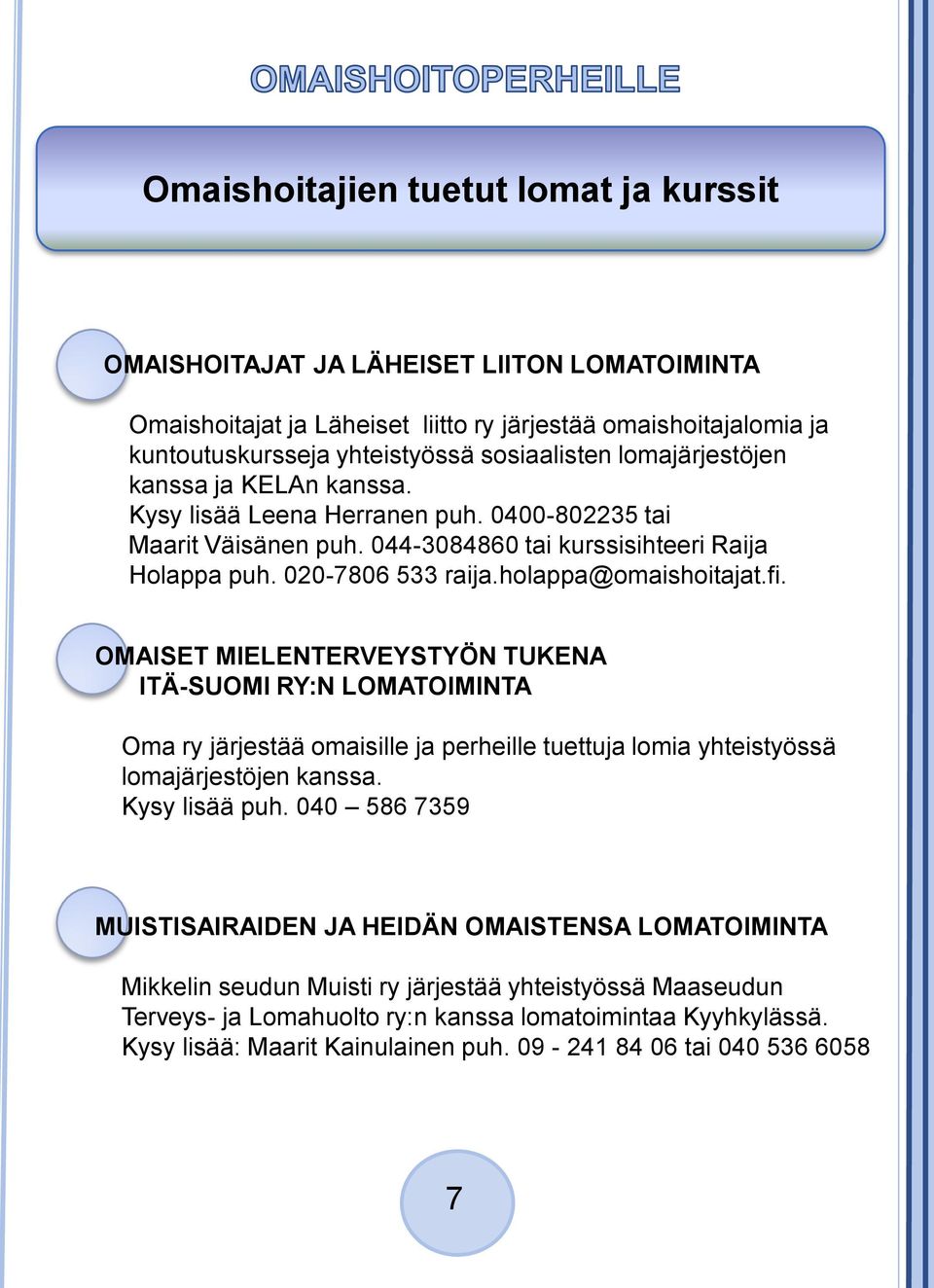 fi. OMAISET MIELENTERVEYSTYÖN TUKENA ITÄ-SUOMI RY:N LOMATOIMINTA Oma ry järjestää omaisille ja perheille tuettuja lomia yhteistyössä lomajärjestöjen kanssa. Kysy lisää puh.