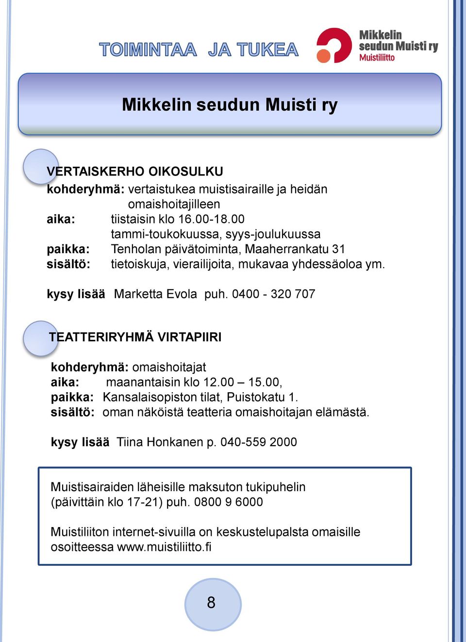 0400-320 707 TEATTERIRYHMÄ VIRTAPIIRI kohderyhmä: omaishoitajat aika: maanantaisin klo 12.00 15.00, paikka: Kansalaisopiston tilat, Puistokatu 1.