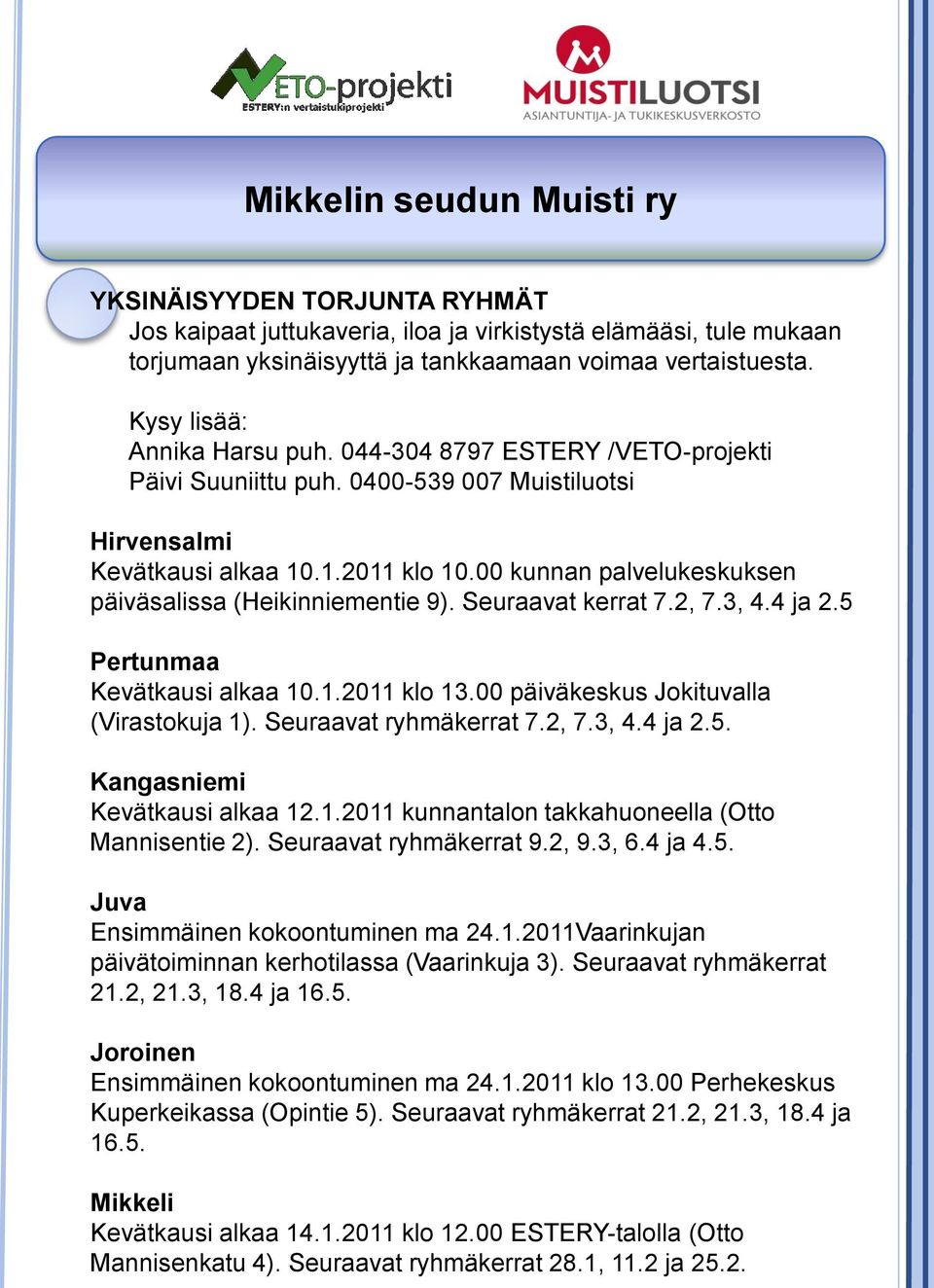 00 kunnan palvelukeskuksen päiväsalissa (Heikinniementie 9). Seuraavat kerrat 7.2, 7.3, 4.4 ja 2.5 Pertunmaa Kevätkausi alkaa 10.1.2011 klo 13.00 päiväkeskus Jokituvalla (Virastokuja 1).