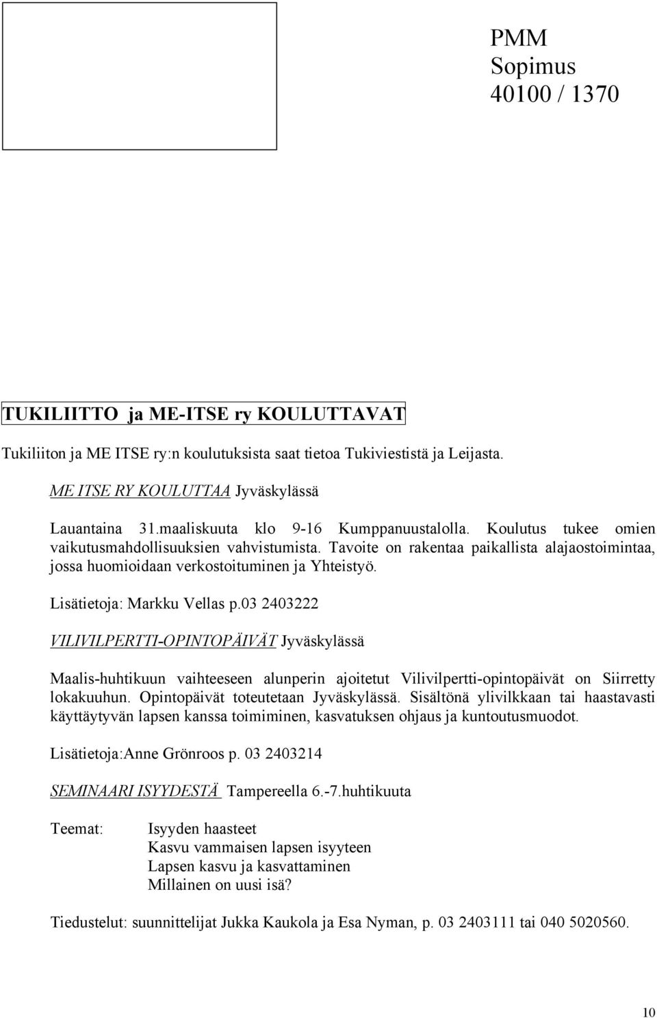 Lisätietoja: Markku Vellas p.03 2403222 VILIVILPERTTI-OPINTOPÄIVÄT Jyväskylässä Maalis-huhtikuun vaihteeseen alunperin ajoitetut Vilivilpertti-opintopäivät on Siirretty lokakuuhun.