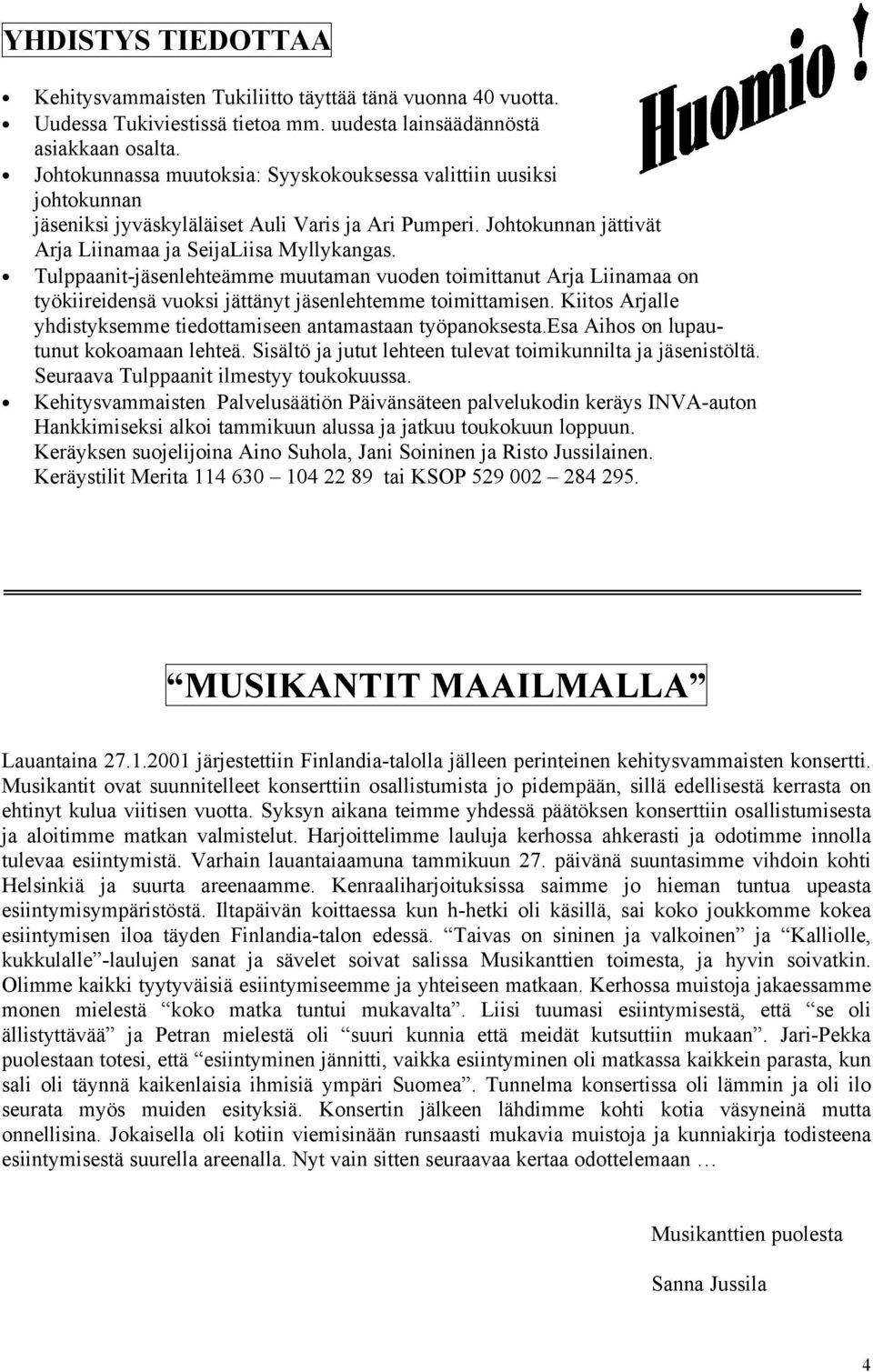 Tulppaanit-jäsenlehteämme muutaman vuoden toimittanut Arja Liinamaa on työkiireidensä vuoksi jättänyt jäsenlehtemme toimittamisen.