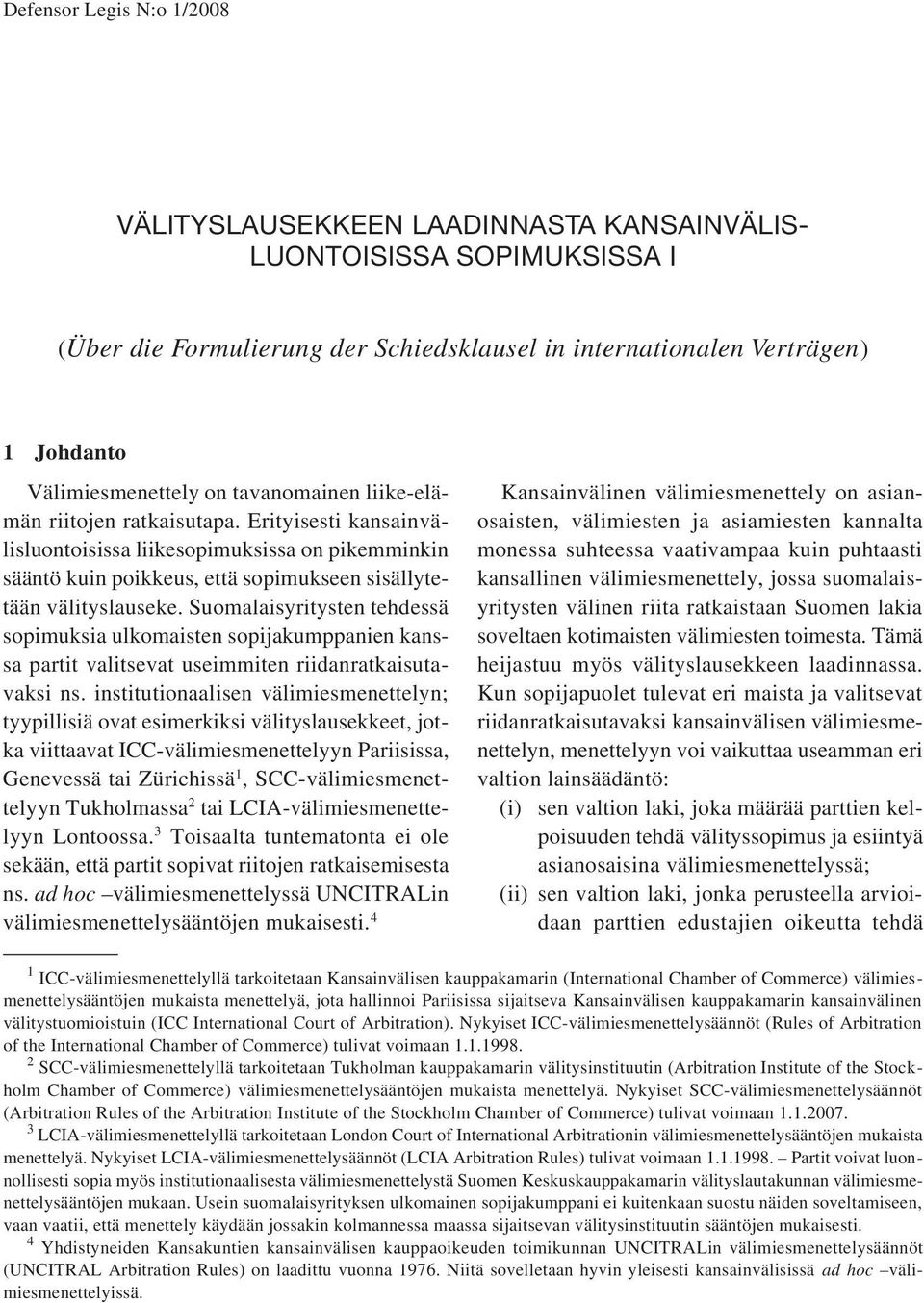 Erityisesti kansainvälisluontoisissa liikesopimuksissa on pikemminkin sääntö kuin poikkeus, että sopimukseen sisällytetään välityslauseke.