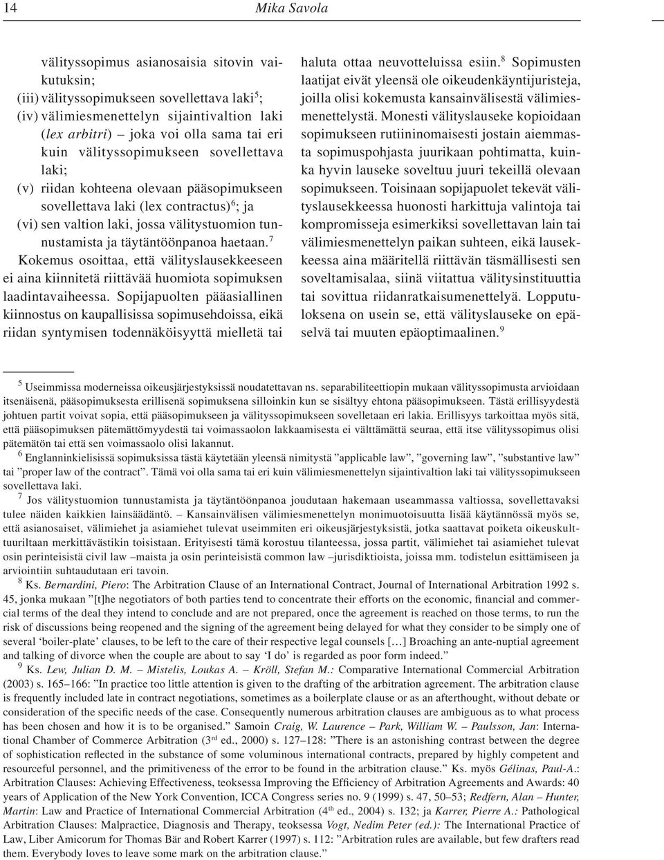 haetaan. 7 Kokemus osoittaa, että välityslausekkeeseen ei aina kiinnitetä riittävää huomiota sopimuksen laadintavaiheessa.