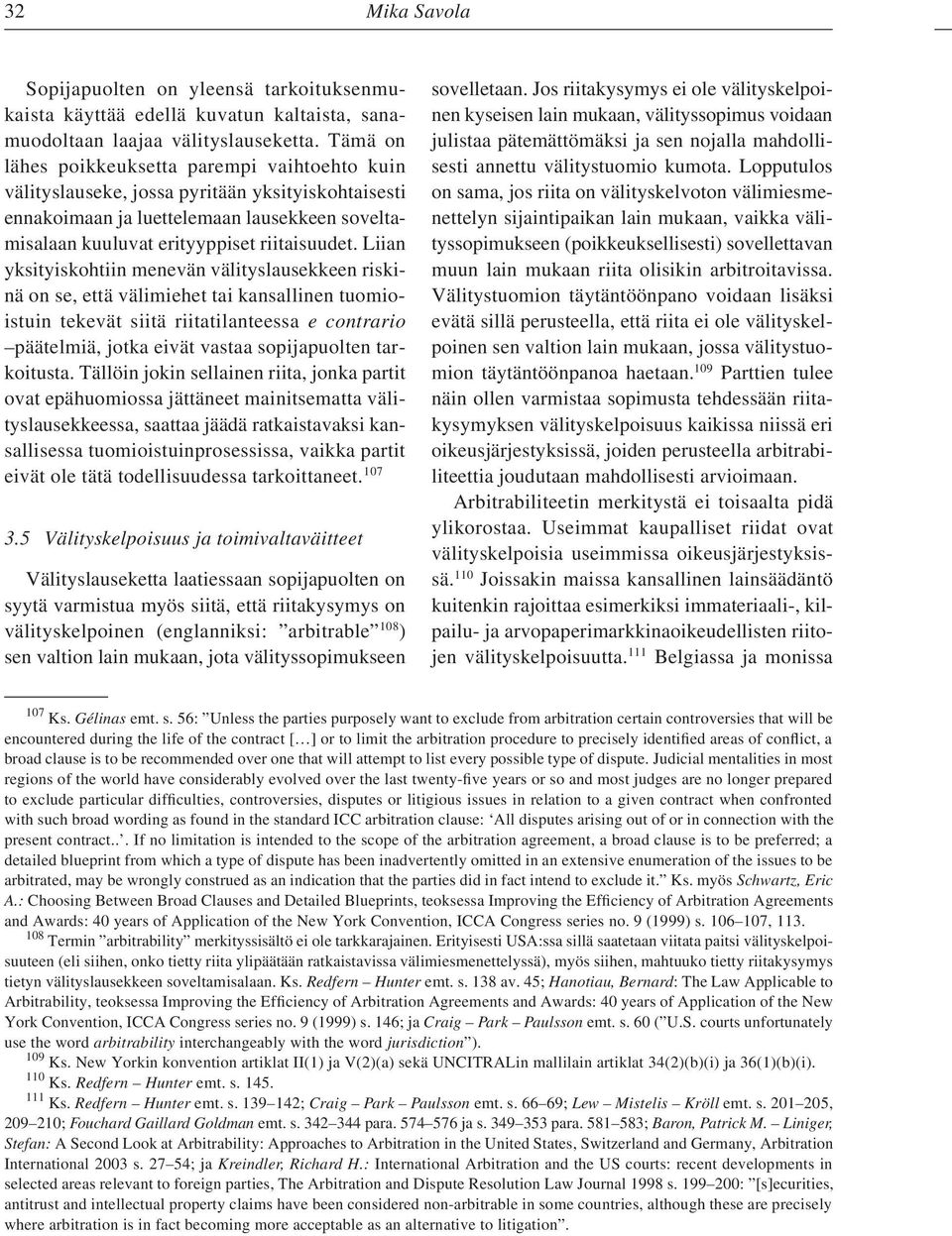 Liian yksityiskohtiin menevän välityslausekkeen riskinä on se, että välimiehet tai kansallinen tuomioistuin tekevät siitä riitatilanteessa e contrario päätelmiä, jotka eivät vastaa sopijapuolten