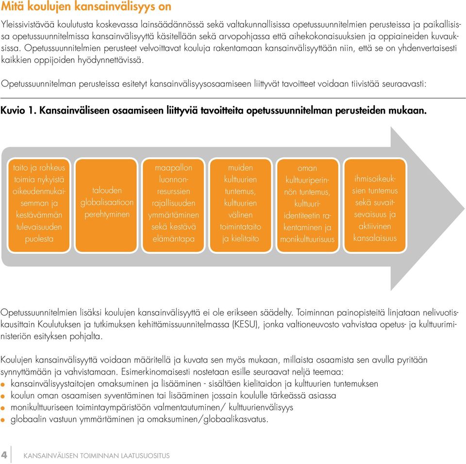 Opetussuunnitelmien perusteet velvoittavat kouluja rakentamaan kansainvälisyyttään niin, että se on yhdenvertaisesti kaikkien oppijoiden hyödynnettävissä.