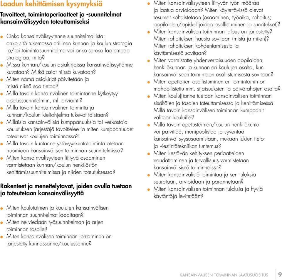 Miten nämä asiakirjat päivitetään ja mistä niistä saa tietoa? Millä tavoin kansainvälinen toimintanne kytkeytyy opetussuunnitelmiin, ml. arviointi?