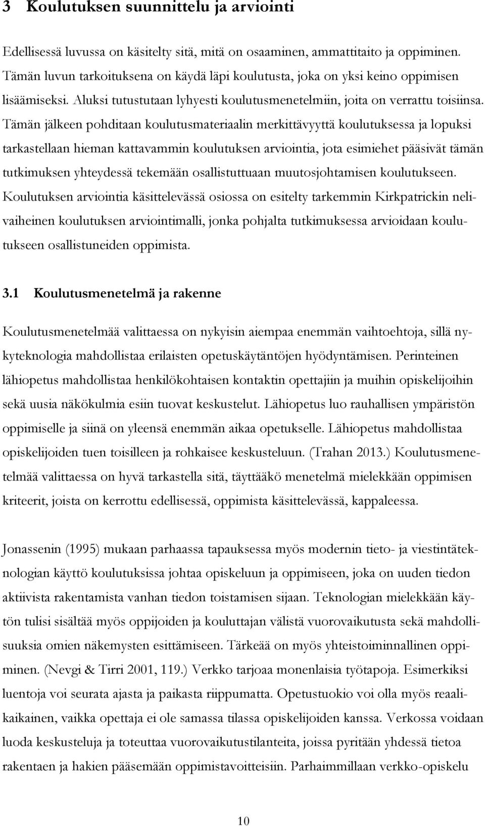 Tämän jälkeen pohditaan koulutusmateriaalin merkittävyyttä koulutuksessa ja lopuksi tarkastellaan hieman kattavammin koulutuksen arviointia, jota esimiehet pääsivät tämän tutkimuksen yhteydessä