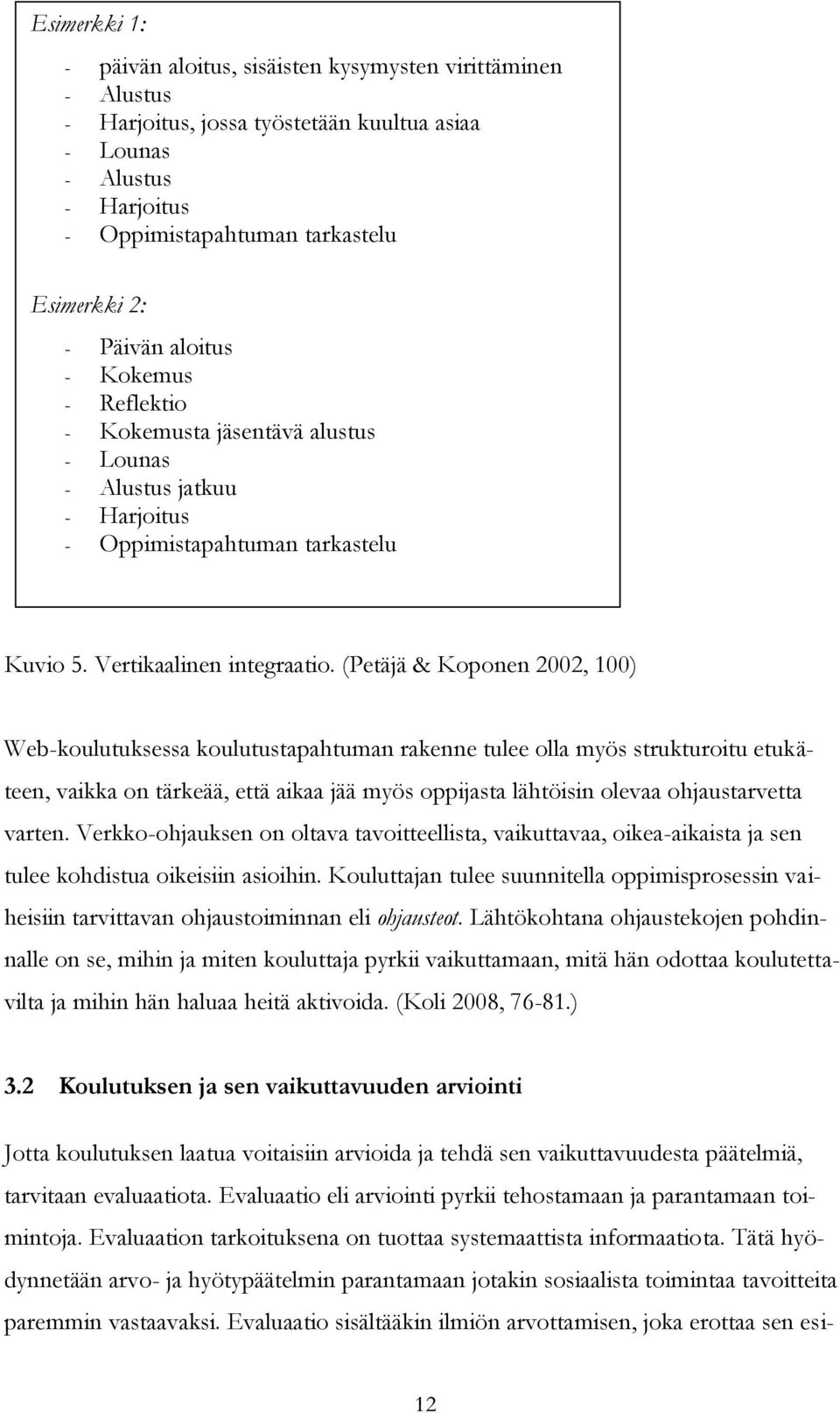 (Petäjä & Koponen 2002, 100) Web-koulutuksessa koulutustapahtuman rakenne tulee olla myös strukturoitu etukäteen, vaikka on tärkeää, että aikaa jää myös oppijasta lähtöisin olevaa ohjaustarvetta