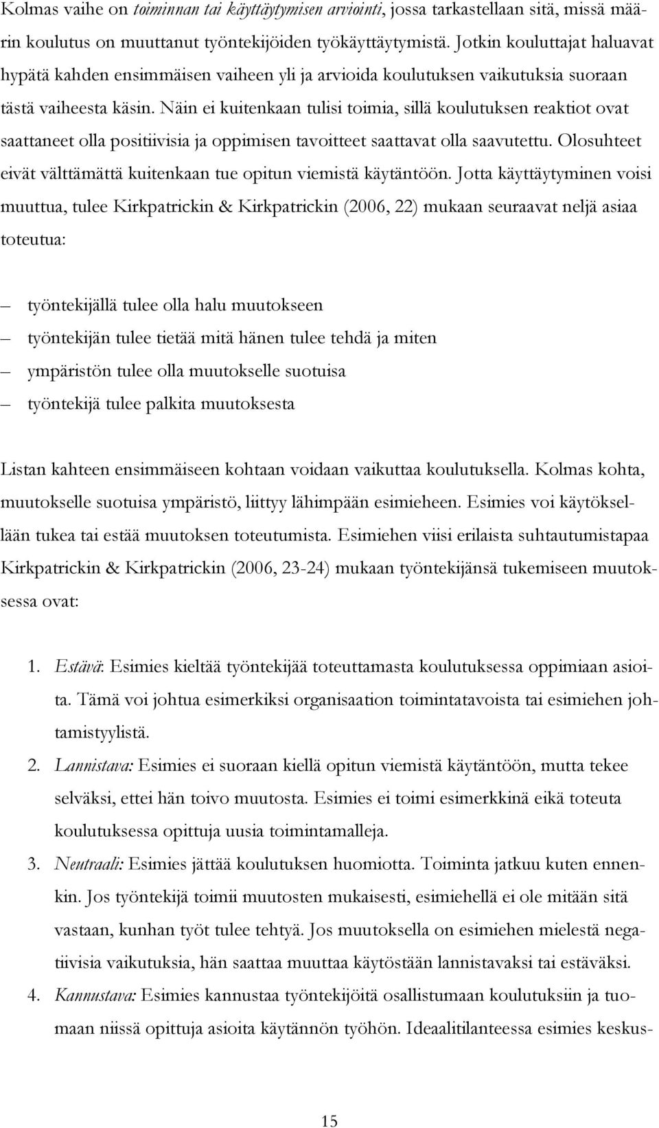 Näin ei kuitenkaan tulisi toimia, sillä koulutuksen reaktiot ovat saattaneet olla positiivisia ja oppimisen tavoitteet saattavat olla saavutettu.