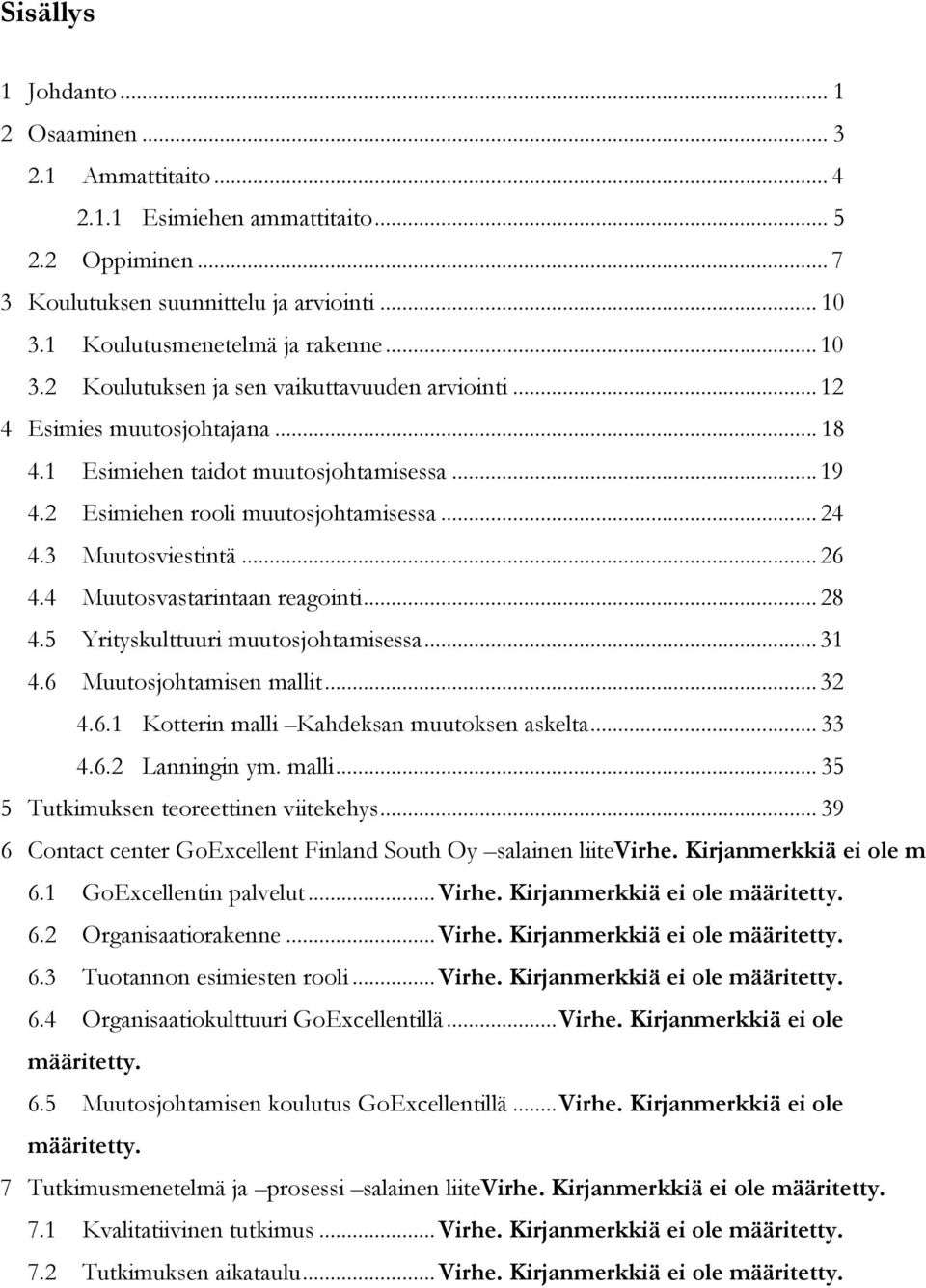 1 Esimiehen taidot muutosjohtamisessa... 19 4.2 Esimiehen rooli muutosjohtamisessa... 24 4.3 Muutosviestintä... 26 4.4 Muutosvastarintaan reagointi... 28 4.5 Yrityskulttuuri muutosjohtamisessa... 31 4.