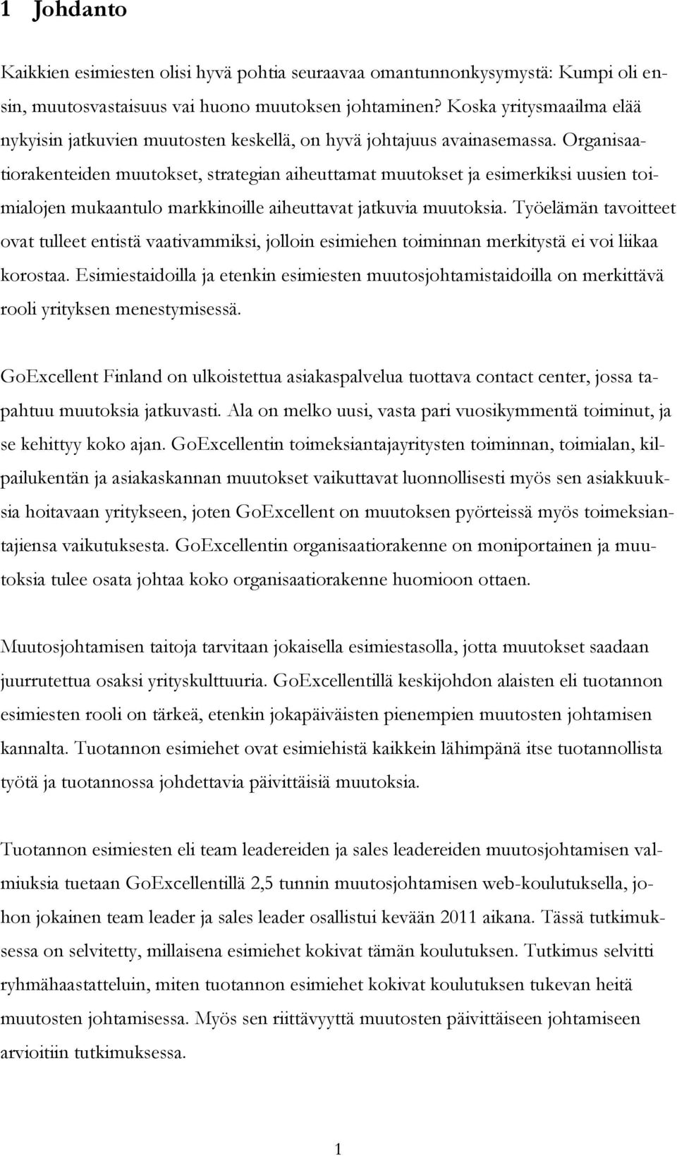 Organisaatiorakenteiden muutokset, strategian aiheuttamat muutokset ja esimerkiksi uusien toimialojen mukaantulo markkinoille aiheuttavat jatkuvia muutoksia.