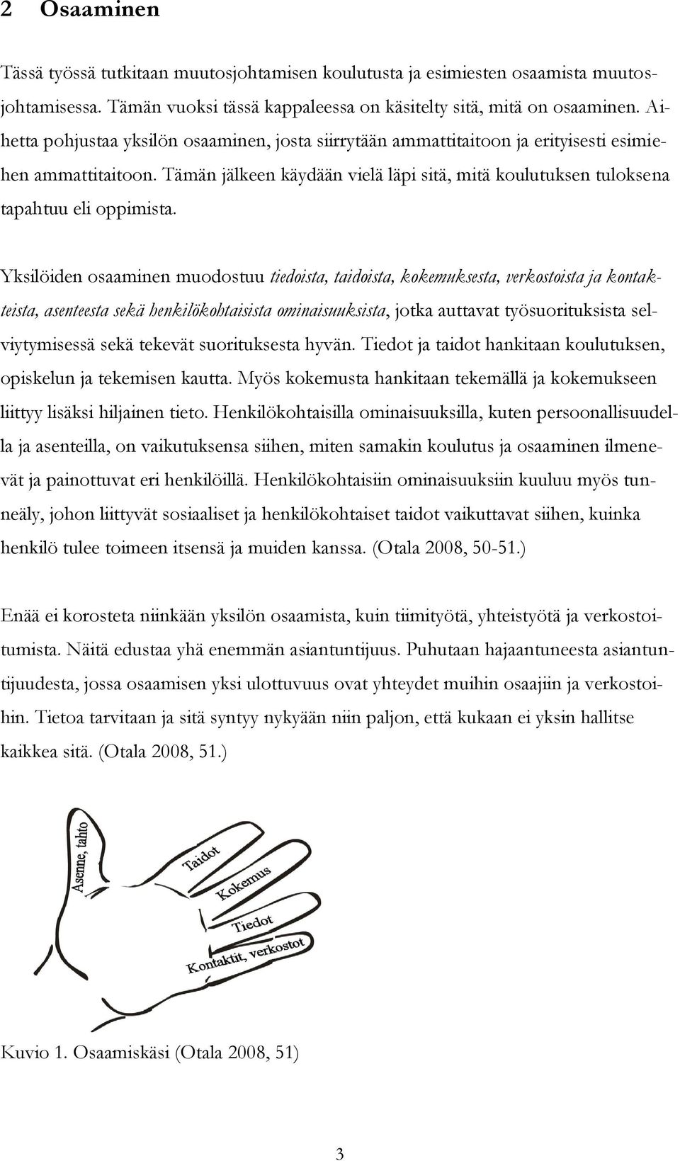 Yksilöiden osaaminen muodostuu tiedoista, taidoista, kokemuksesta, verkostoista ja kontakteista, asenteesta sekä henkilökohtaisista ominaisuuksista, jotka auttavat työsuorituksista selviytymisessä