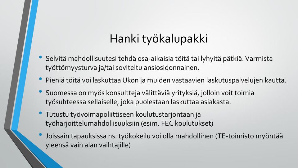Suomessa on myös konsultteja välittäviä yrityksiä, jolloin voit toimia työsuhteessa sellaiselle, joka puolestaan laskuttaa asiakasta.