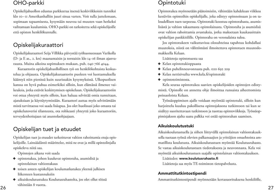 Opiskelijakuraattori Opiskelijakuraattori Seija Villikka päivystää työhuoneessaan Varikolla (D- ja E as., 2. krs) maanantaisin ja torstaisin klo 14 16 ilman ajanvarausta.