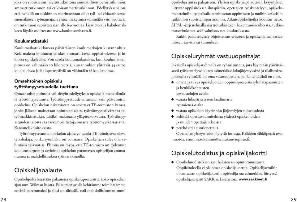 64-vuotias. Lisätietoja ja hakulomakkeen löydät osoitteesta: www.koulutusrahasto.fi. Koulumatkatuki Koulumatkatuki korvaa päivittäisten koulumatkojen kustannuksia.