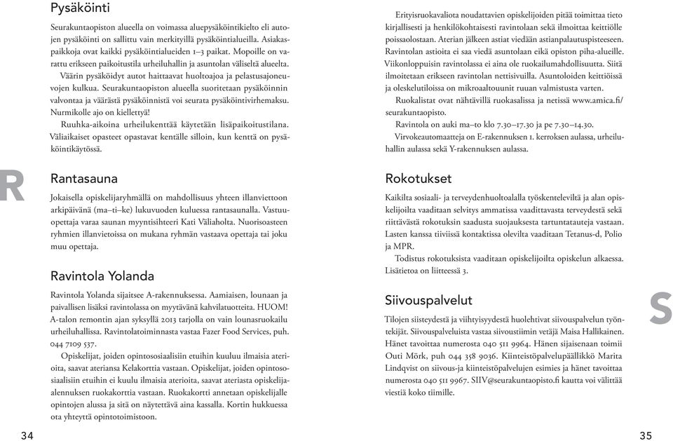 Väärin pysäköidyt autot haittaavat huoltoajoa ja pelastusajoneuvojen kulkua. Seurakuntaopiston alueella suoritetaan pysäköinnin valvontaa ja väärästä pysäköinnistä voi seurata pysäköintivirhemaksu.