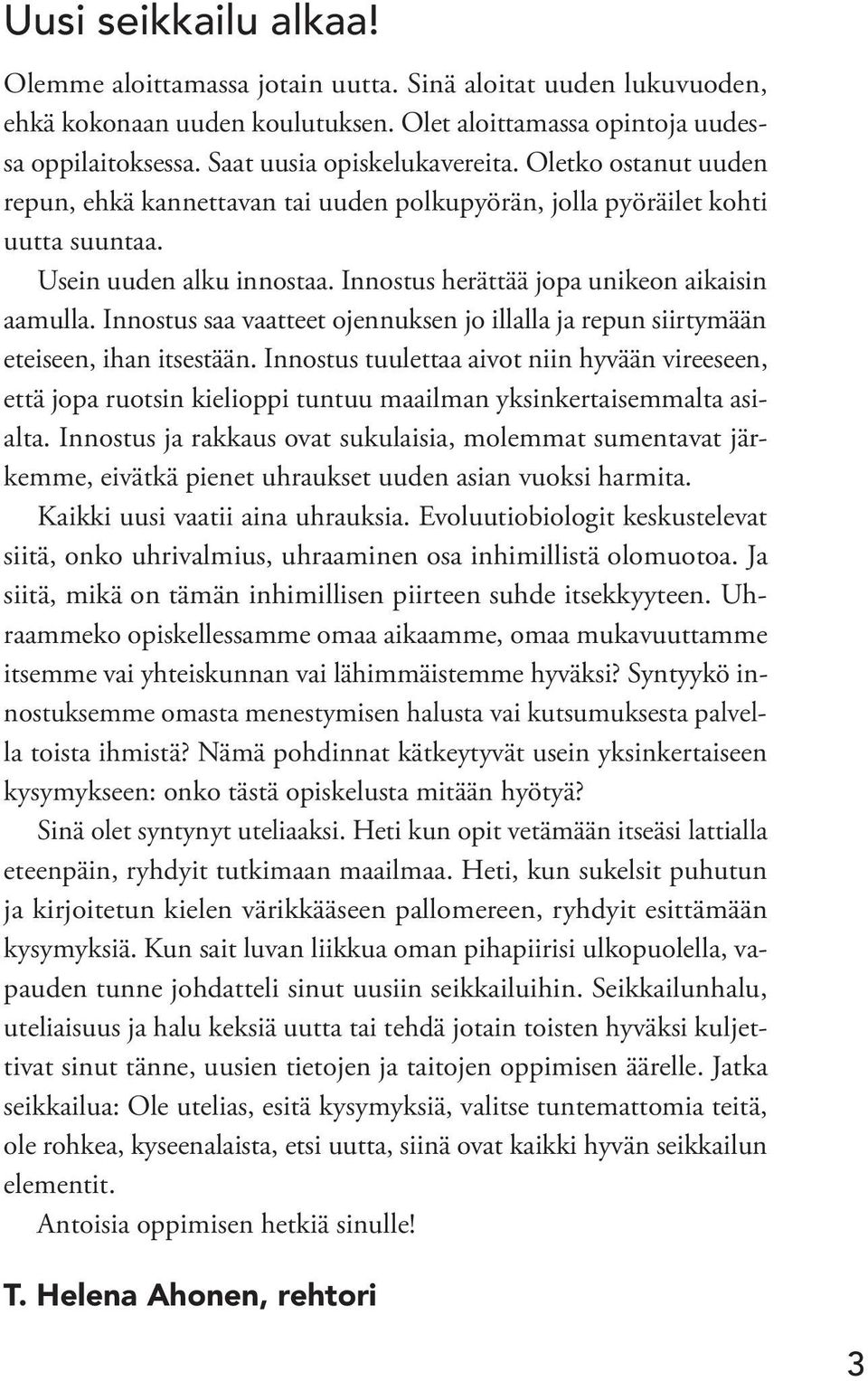 Innostus herättää jopa unikeon aikaisin aamulla. Innostus saa vaatteet ojennuksen jo illalla ja repun siirtymään eteiseen, ihan itsestään.