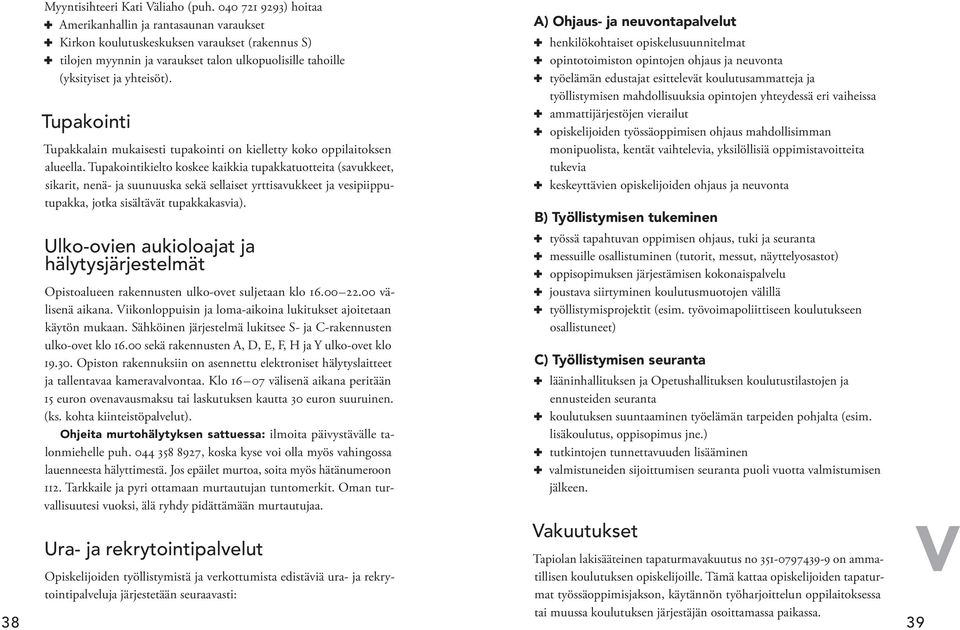 yhteisöt). Tupakointi Tupakkalain mukaisesti tupakointi on kielletty koko oppilaitoksen alueella.