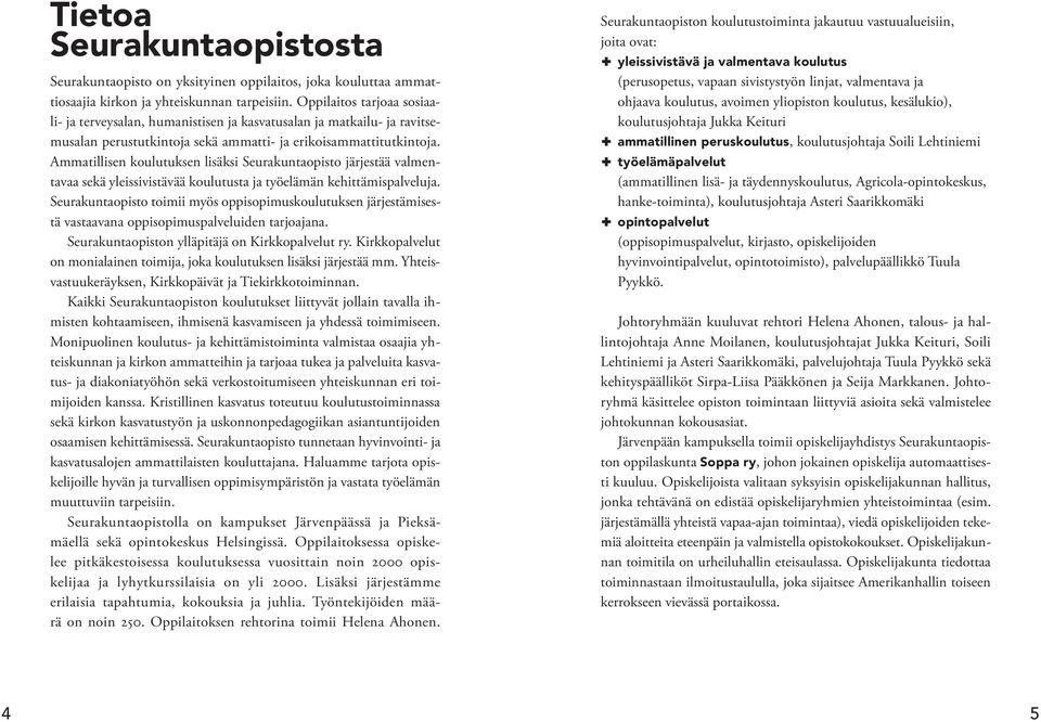 Ammatillisen koulutuksen lisäksi Seurakuntaopisto järjestää valmentavaa sekä yleissivistävää koulutusta ja työelämän kehittämispalveluja.