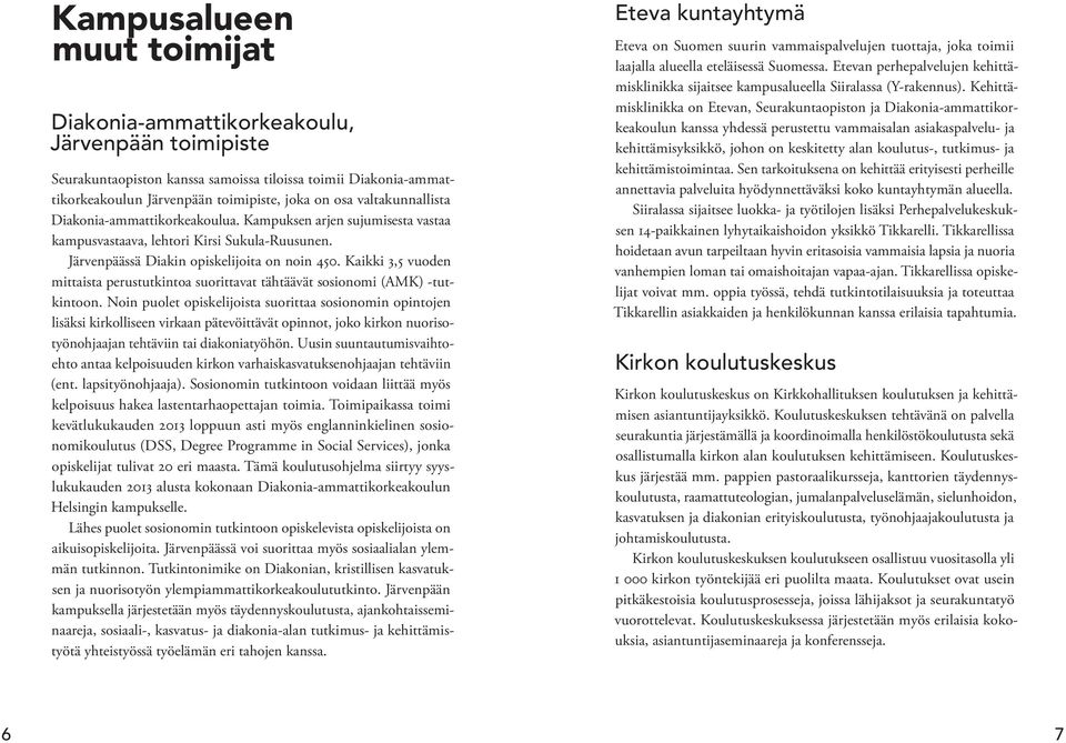 Kaikki 3,5 vuoden mittaista perustutkintoa suorittavat tähtäävät sosionomi (AMK) -tutkintoon.