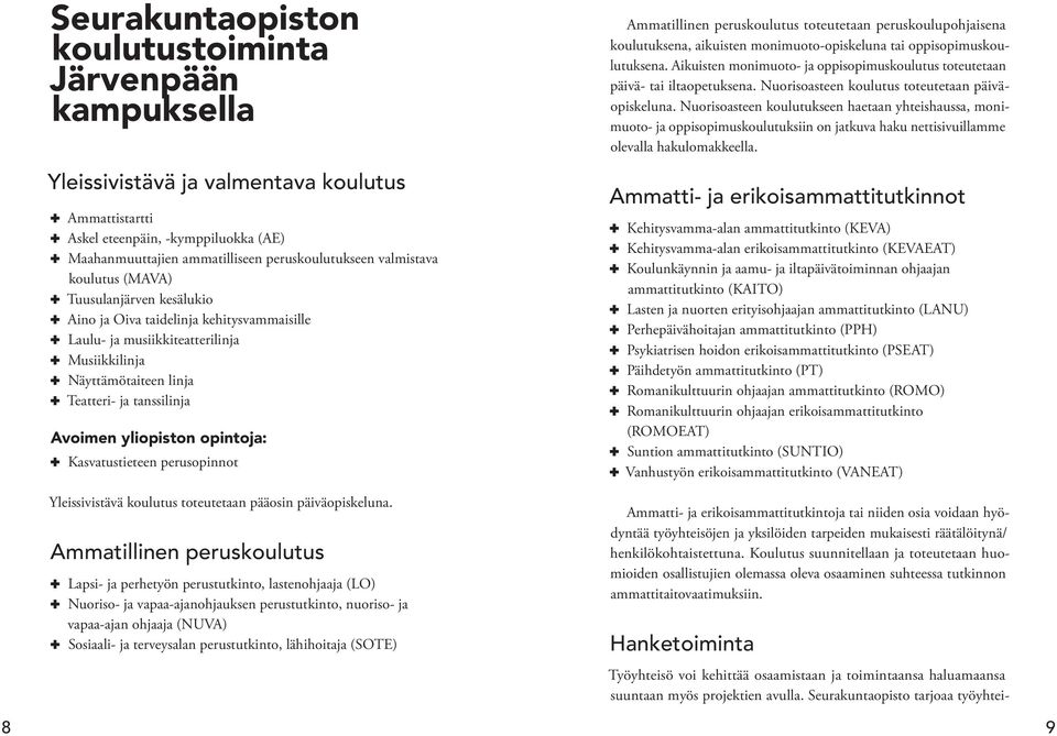 linja + + Teatteri- ja tanssilinja Avoimen yliopiston opintoja: + + Kasvatustieteen perusopinnot Yleissivistävä koulutus toteutetaan pääosin päiväopiskeluna.