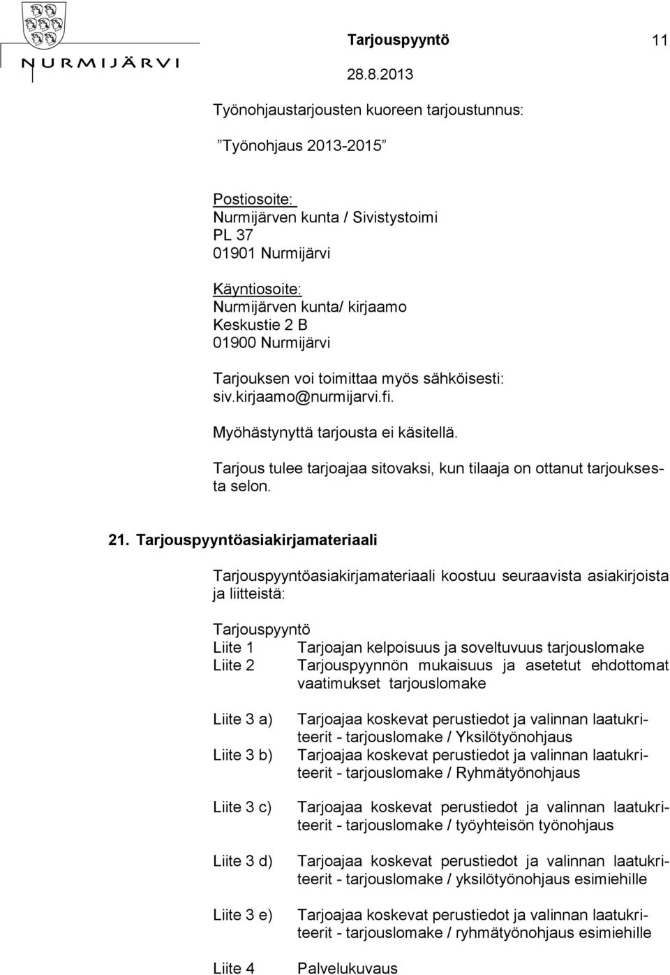 21. Tarjouspyyntöasiakirjamateriaali Tarjouspyyntöasiakirjamateriaali koostuu seuraavista asiakirjoista ja liitteistä: Tarjouspyyntö Liite 1 Tarjoajan kelpoisuus ja soveltuvuus tarjouslomake Liite 2