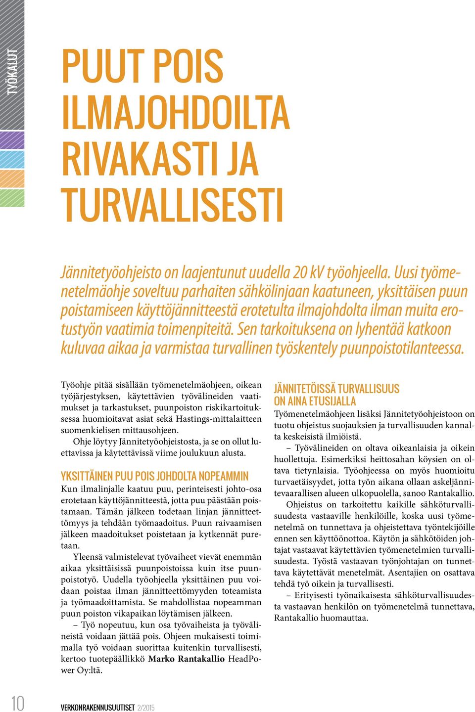 Sen tarkoituksena on lyhentää katkoon kuluvaa aikaa ja varmistaa turvallinen työskentely puunpoistotilanteessa.