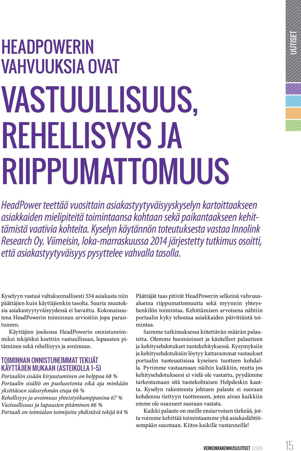 Viimeisin, loka-marraskuussa 2014 järjestetty tutkimus osoitti, että asiakastyytyväisyys pysyttelee vahvalla tasolla.