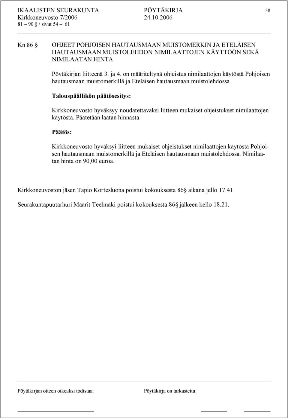 Talouspäällikön päätösesitys: Kirkkoneuvosto hyväksyy noudatettavaksi liitteen mukaiset ohjeistukset nimilaattojen käytöstä. Päätetään laatan hinnasta.