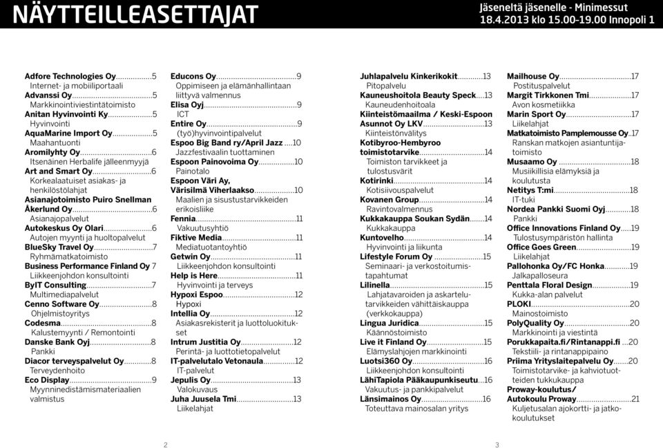 ..6 Korkealaatuiset asiakas- ja henkilöstölahjat Asianajotoimisto Puiro Snellman Åkerlund Oy...6 Asianajopalvelut Autokeskus Oy Olari...6 Autojen myynti ja huoltopalvelut BlueSky Travel Oy.