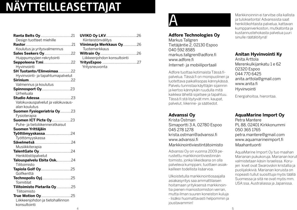 ..23 Valokuvauspalvelut ja valokuvausalan koulutus Suomen Fysiogeriatria Oy...23 Fysioterapia Suomen ICT Picte Oy...23 Puhe- ja tietoliikenneratkaisut Suomen Yrittäjäin Työttömyyskassa.