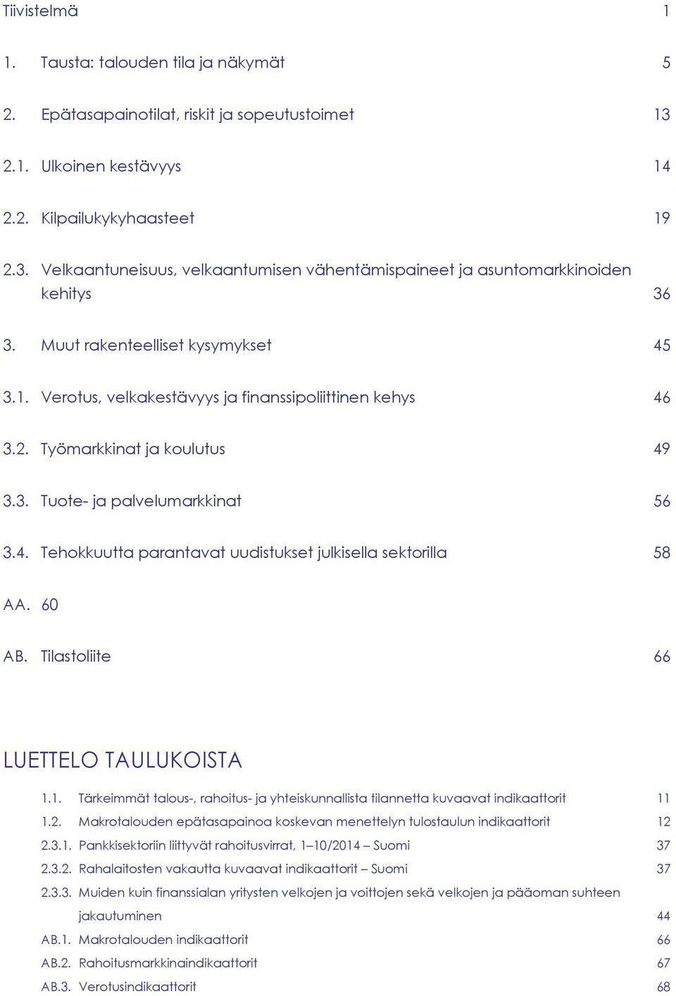 6 AB. Tilastoliite 66 LUETTELO TAULUKOISTA 1.1. Tärkeimmät talous-, rahoitus- ja yhteiskunnallista tilannetta kuvaavat indikaattorit 11 1.2.