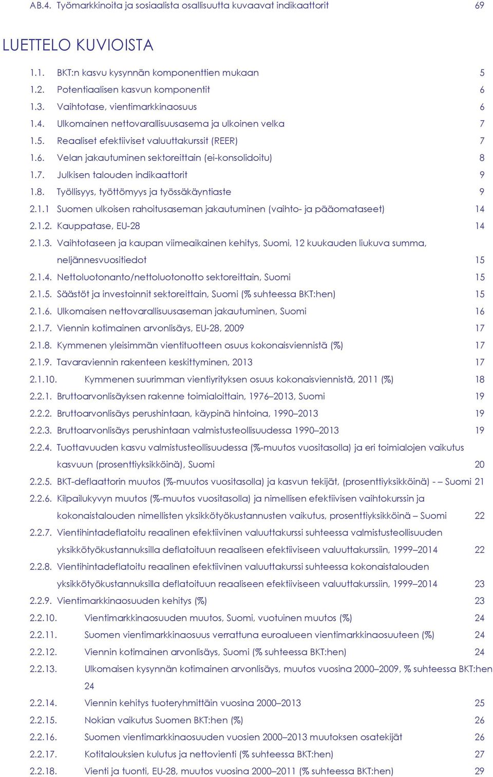 7. Julkisen talouden indikaattorit 9 1.8. Työllisyys, työttömyys ja työssäkäyntiaste 9 2.1.1 Suomen ulkoisen rahoitusaseman jakautuminen (vaihto- ja pääomataseet) 14 2.1.2. Kauppatase, EU-28 14 2.1.3.