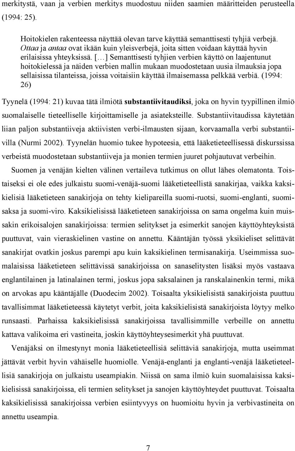 [ ] Semanttisesti tyhjien verbien käyttö on laajentunut hoitokielessä ja näiden verbien mallin mukaan muodostetaan uusia ilmauksia jopa sellaisissa tilanteissa, joissa voitaisiin käyttää ilmaisemassa