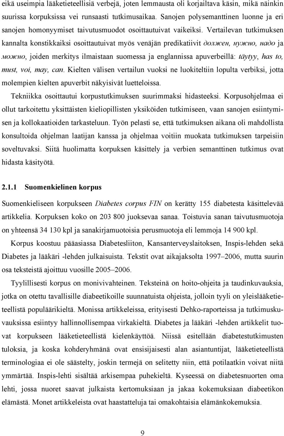 Vertailevan tutkimuksen kannalta konstikkaiksi osoittautuivat myös venäjän predikatiivit должен, нужно, надо ja можно, joiden merkitys ilmaistaan suomessa ja englannissa apuverbeillä: täytyy, has to,