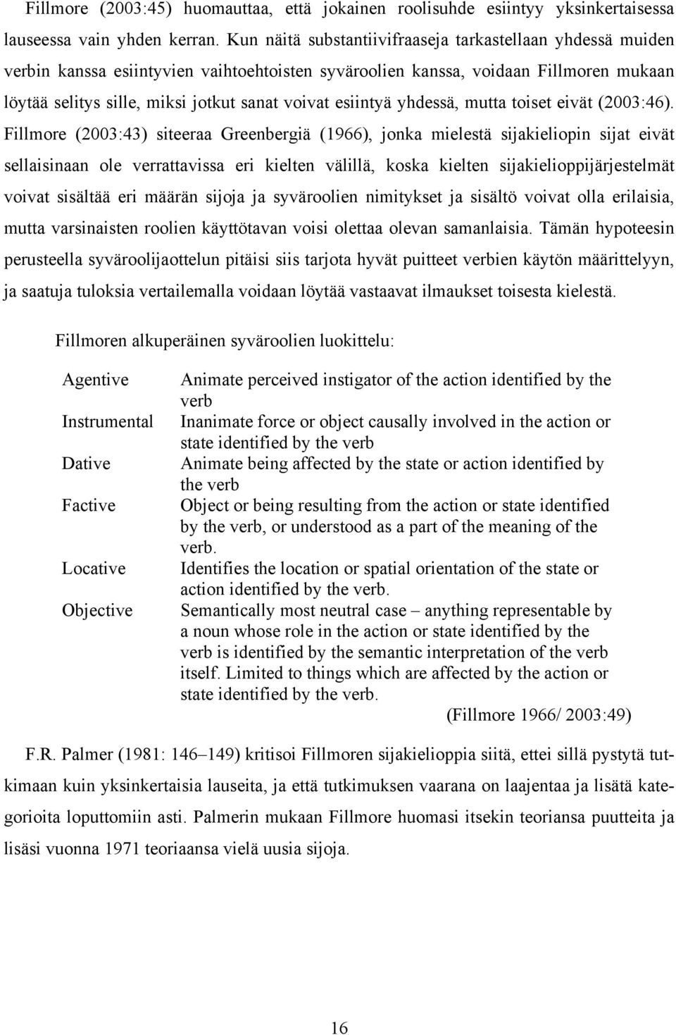 esiintyä yhdessä, mutta toiset eivät (2003:46).