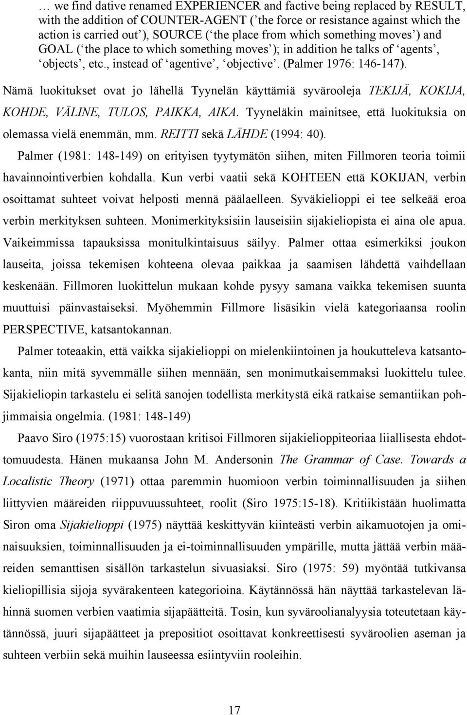 Nämä luokitukset ovat jo lähellä Tyynelän käyttämiä syvärooleja TEKIJÄ, KOKIJA, KOHDE, VÄLINE, TULOS, PAIKKA, AIKA. Tyyneläkin mainitsee, että luokituksia on olemassa vielä enemmän, mm.