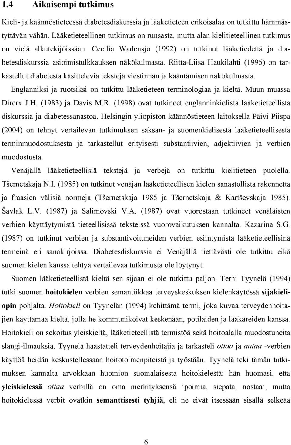 Cecilia Wadensjö (1992) on tutkinut lääketiedettä ja diabetesdiskurssia asioimistulkkauksen näkökulmasta.