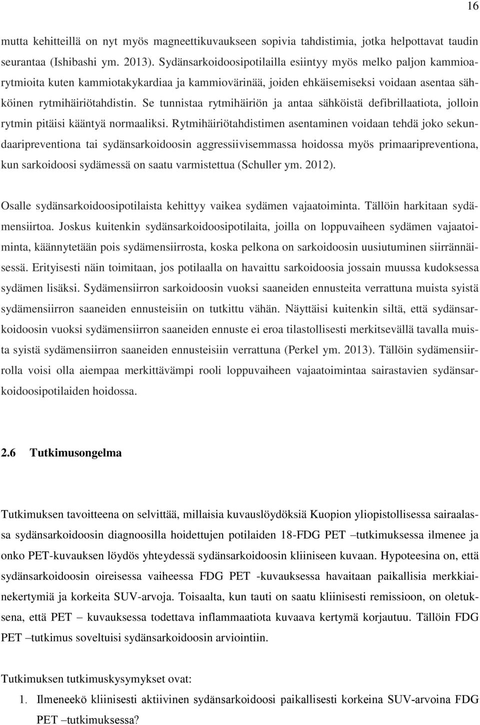 Se tunnistaa rytmihäiriön ja antaa sähköistä defibrillaatiota, jolloin rytmin pitäisi kääntyä normaaliksi.