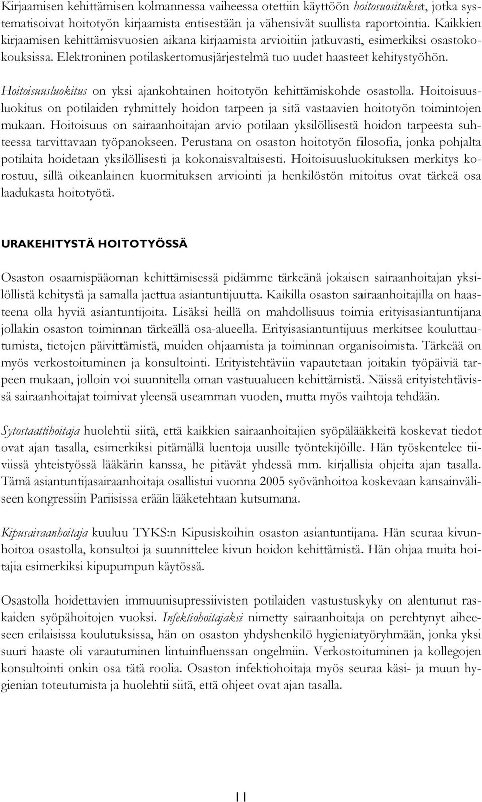 Hoitoisuusluokitus on yksi ajankohtainen hoitotyön kehittämiskohde osastolla. Hoitoisuusluokitus on potilaiden ryhmittely hoidon tarpeen ja sitä vastaavien hoitotyön toimintojen mukaan.