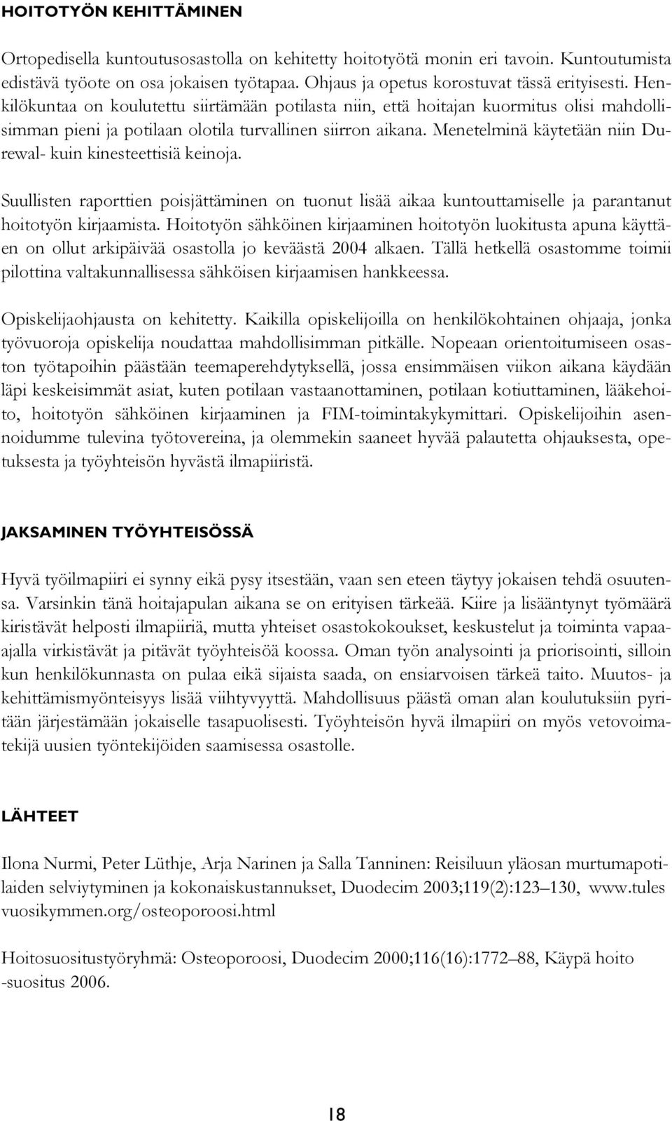 Menetelminä käytetään niin Durewal- kuin kinesteettisiä keinoja. Suullisten raporttien poisjättäminen on tuonut lisää aikaa kuntouttamiselle ja parantanut hoitotyön kirjaamista.