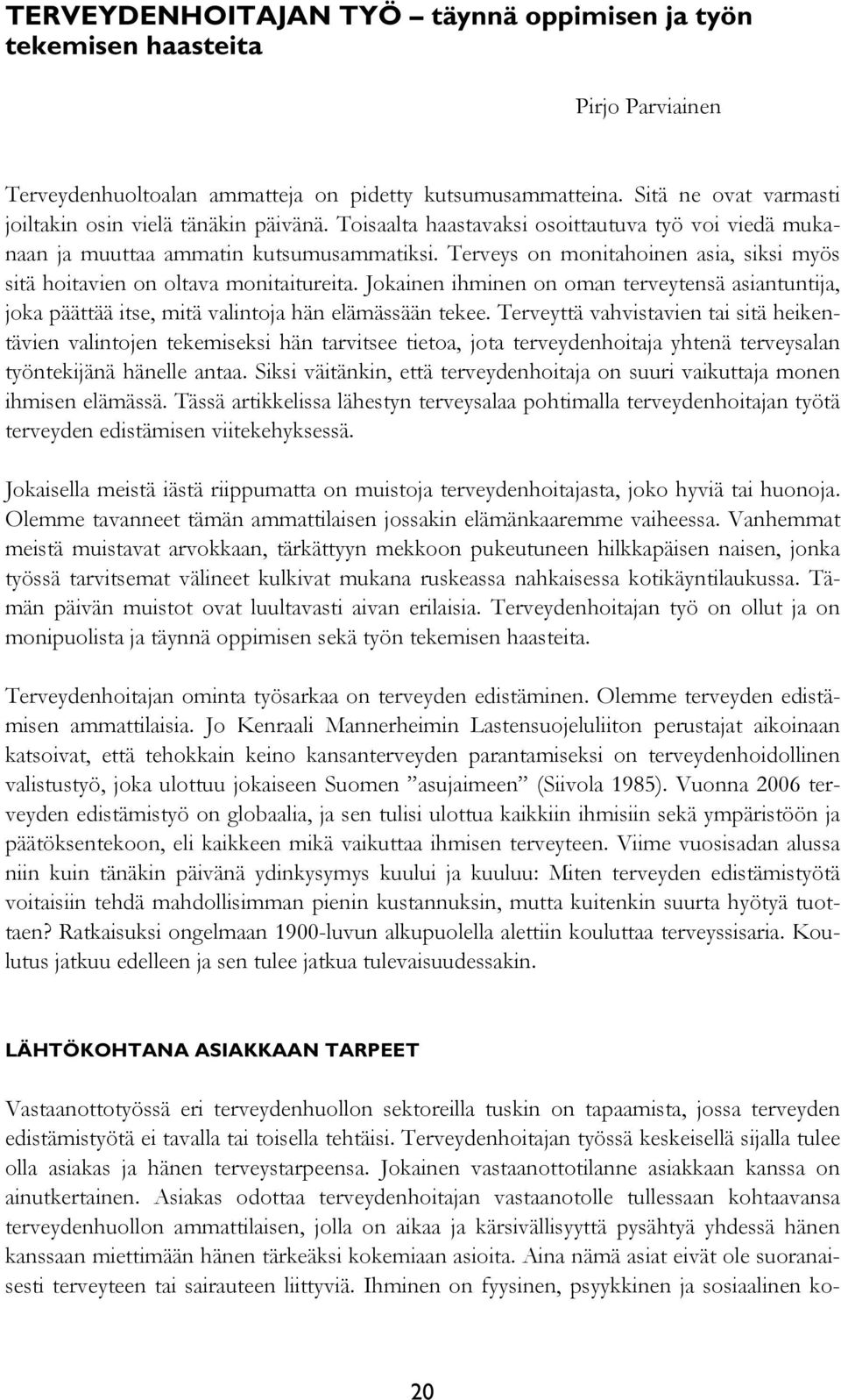 Terveys on monitahoinen asia, siksi myös sitä hoitavien on oltava monitaitureita. Jokainen ihminen on oman terveytensä asiantuntija, joka päättää itse, mitä valintoja hän elämässään tekee.