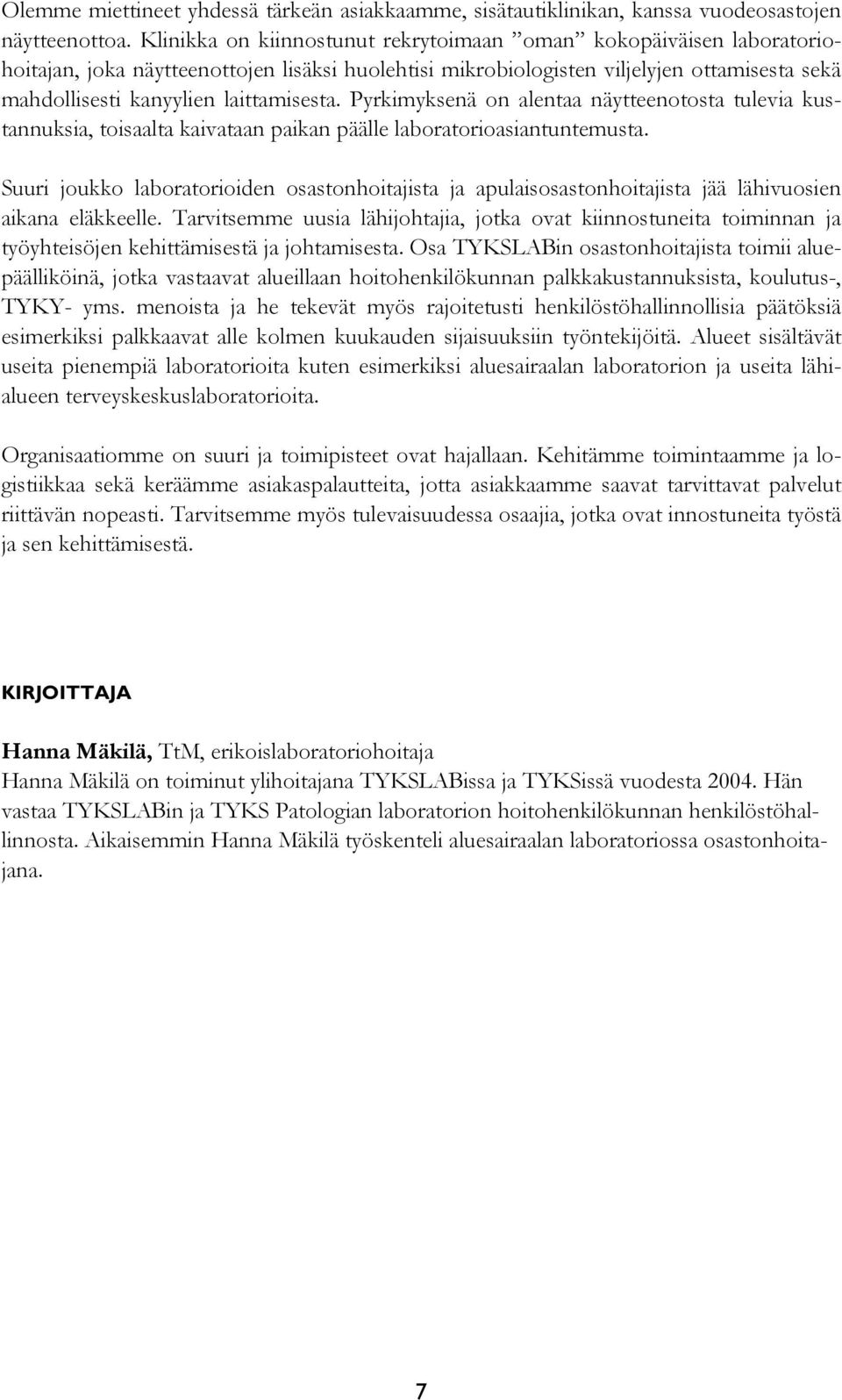 laittamisesta. Pyrkimyksenä on alentaa näytteenotosta tulevia kustannuksia, toisaalta kaivataan paikan päälle laboratorioasiantuntemusta.