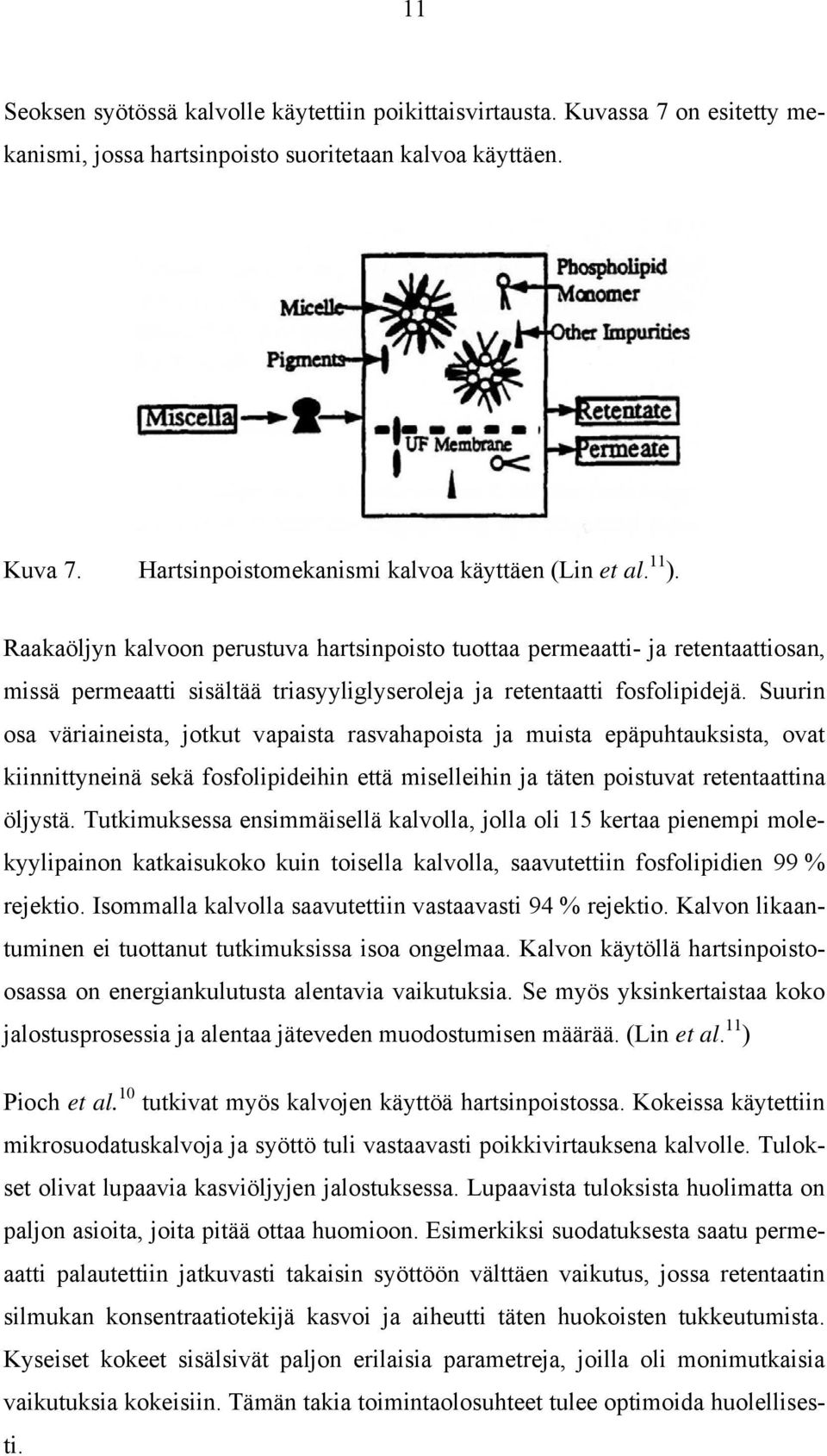 Raakaöljyn kalvoon perustuva hartsinpoisto tuottaa permeaatti- ja retentaattiosan, missä permeaatti sisältää triasyyliglyseroleja ja retentaatti fosfolipidejä.