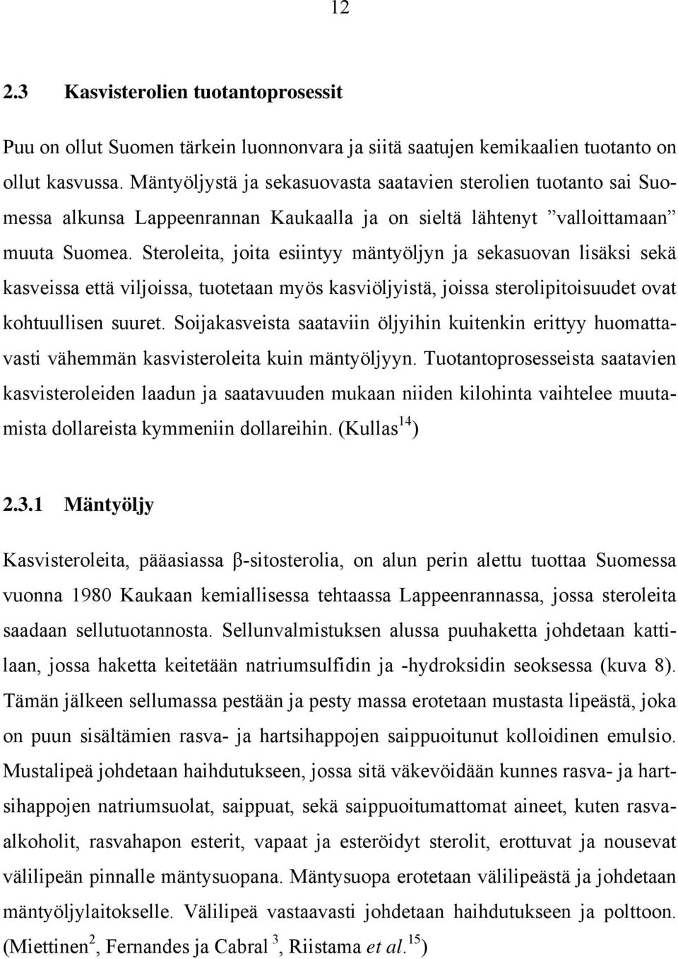 Steroleita, joita esiintyy mäntyöljyn ja sekasuovan lisäksi sekä kasveissa että viljoissa, tuotetaan myös kasviöljyistä, joissa sterolipitoisuudet ovat kohtuullisen suuret.