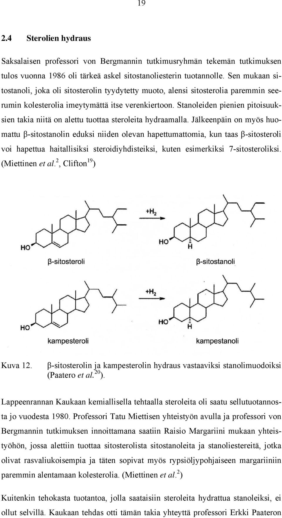 Stanoleiden pienien pitoisuuksien takia niitä on alettu tuottaa steroleita hydraamalla.