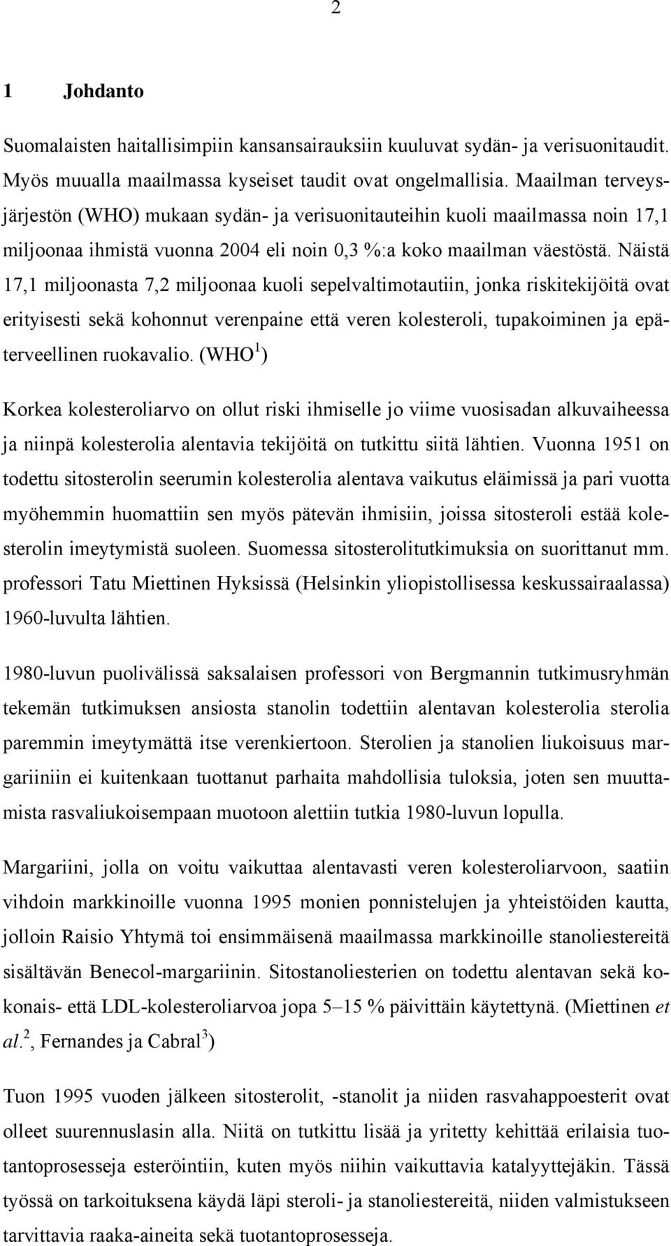 Näistä 17,1 miljoonasta 7,2 miljoonaa kuoli sepelvaltimotautiin, jonka riskitekijöitä ovat erityisesti sekä kohonnut verenpaine että veren kolesteroli, tupakoiminen ja epäterveellinen ruokavalio.